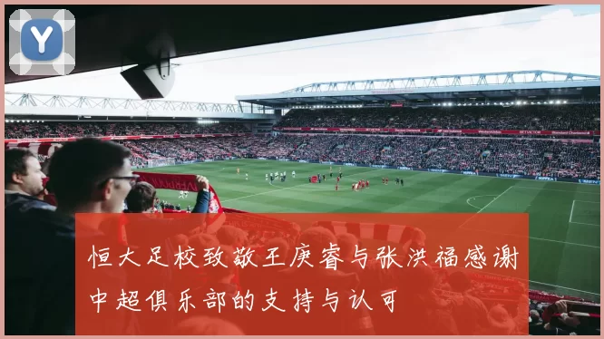 恒大足校致敬王庚睿与张洪福感谢中超俱乐部的支持与认可