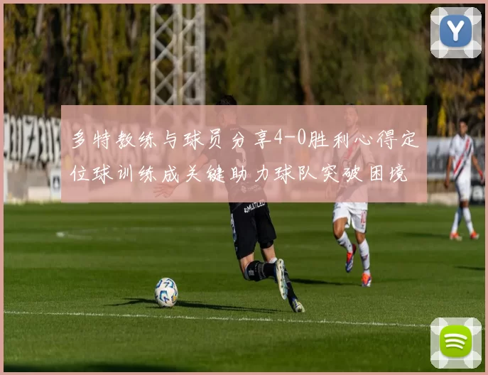 多特教练与球员分享4-0胜利心得定位球训练成关键助力球队突破困境